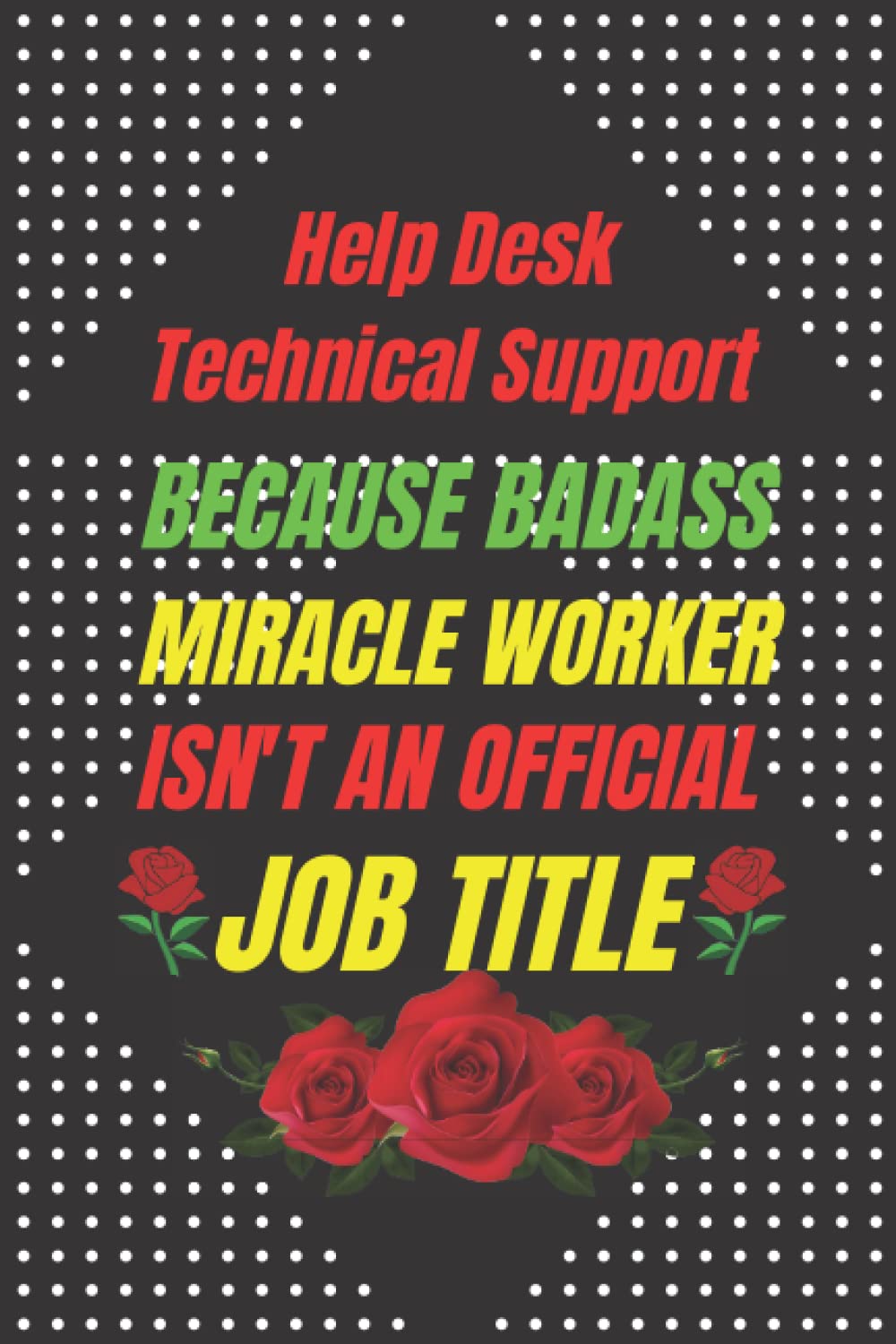 Help Desk Technical Support : BECAUSE BADASS MIRACLE WORKER ISN’T AN OFFICIAL JOB TITLE: A Perfect appreciations lined notebook journal for a birthday and other special day presents for men and women