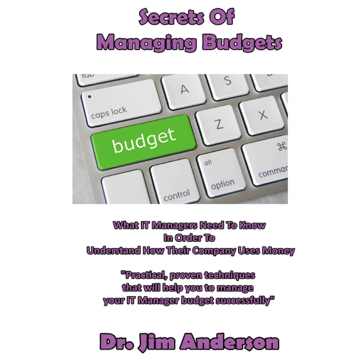 Secrets of Managing Budgets: What IT Managers Need to Know in Order to Understand How Their Company Uses Money