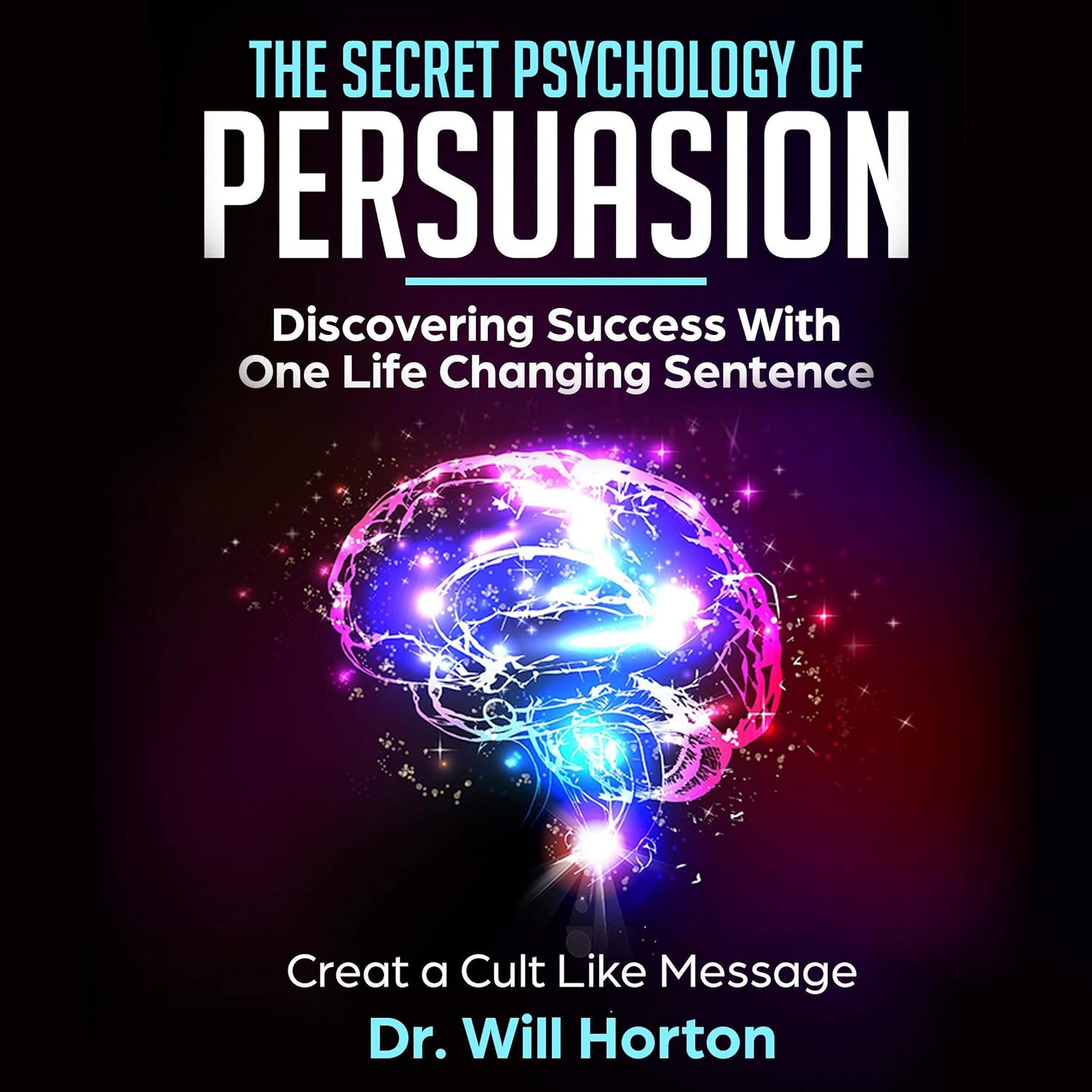 The Secret Psychology of Persuasion: Discovering Success with One Life Changing Sentence