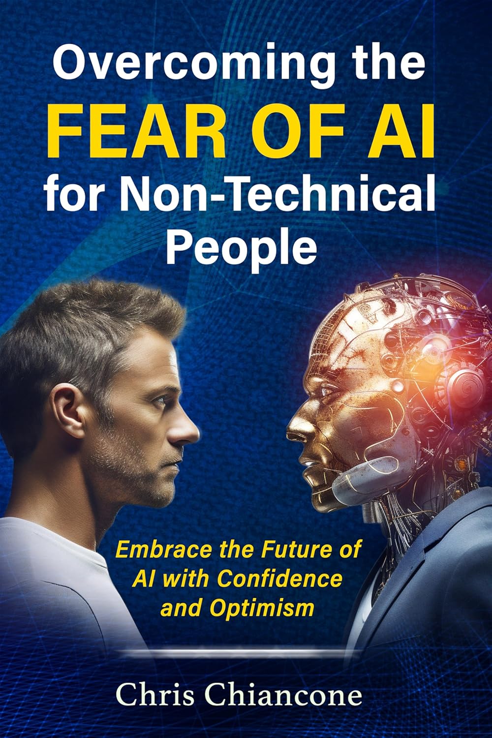 Overcoming the Fear of AI for Non-Technical People: Embrace the Future with Confidence