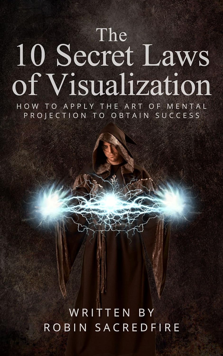 The 10 Secret Laws of Visualization: How to Apply the Art of Mental Projection to Obtain Success