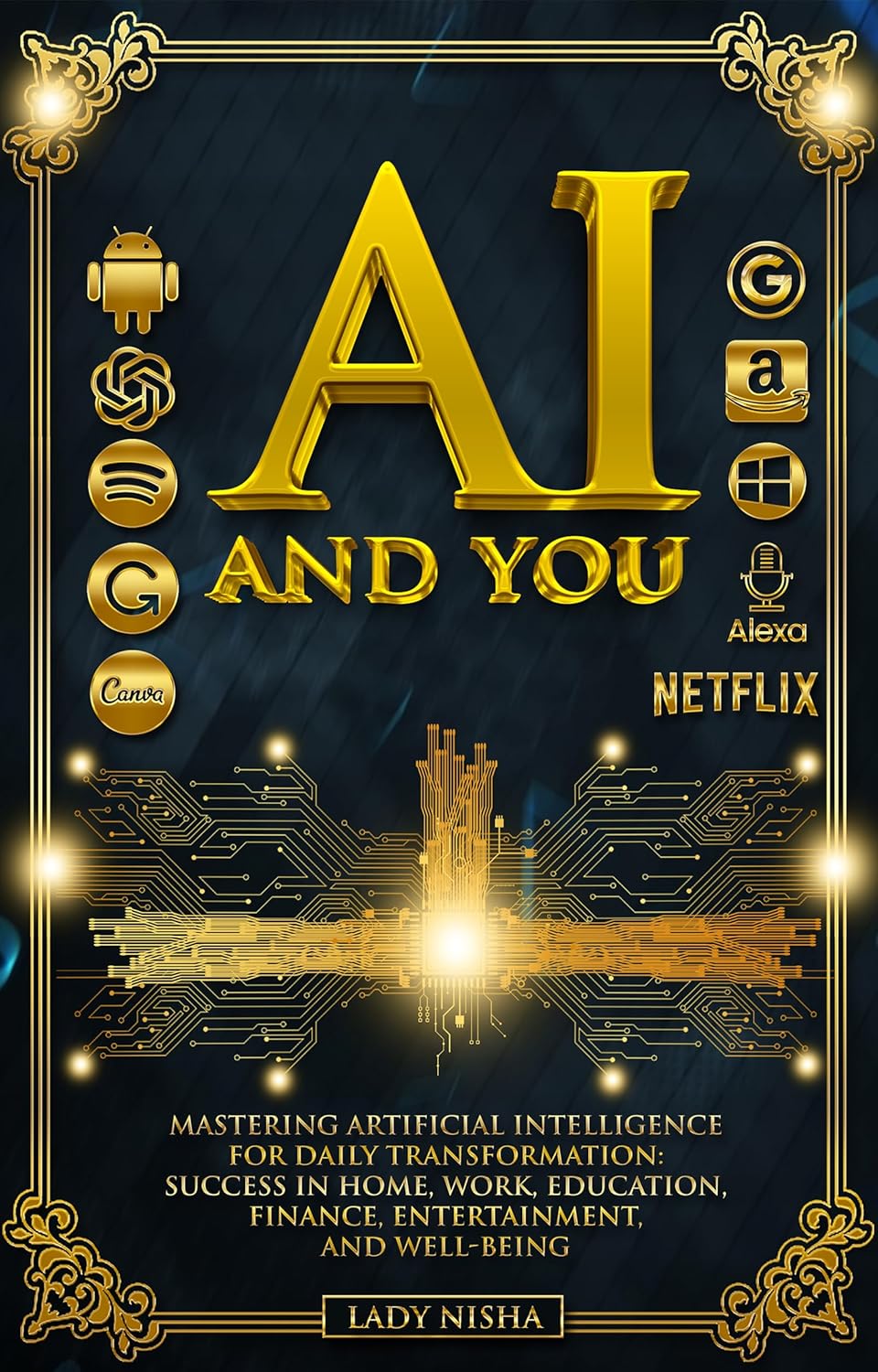 AI AND YOU: MASTERING ARTIFICIAL INTELLIGENCE FOR DAILY TRANSFORMATION: SUCCESS IN HOME, WORK, EDUCATION, FINANCE, ENTERTAINMENT, AND WELL-BEING.