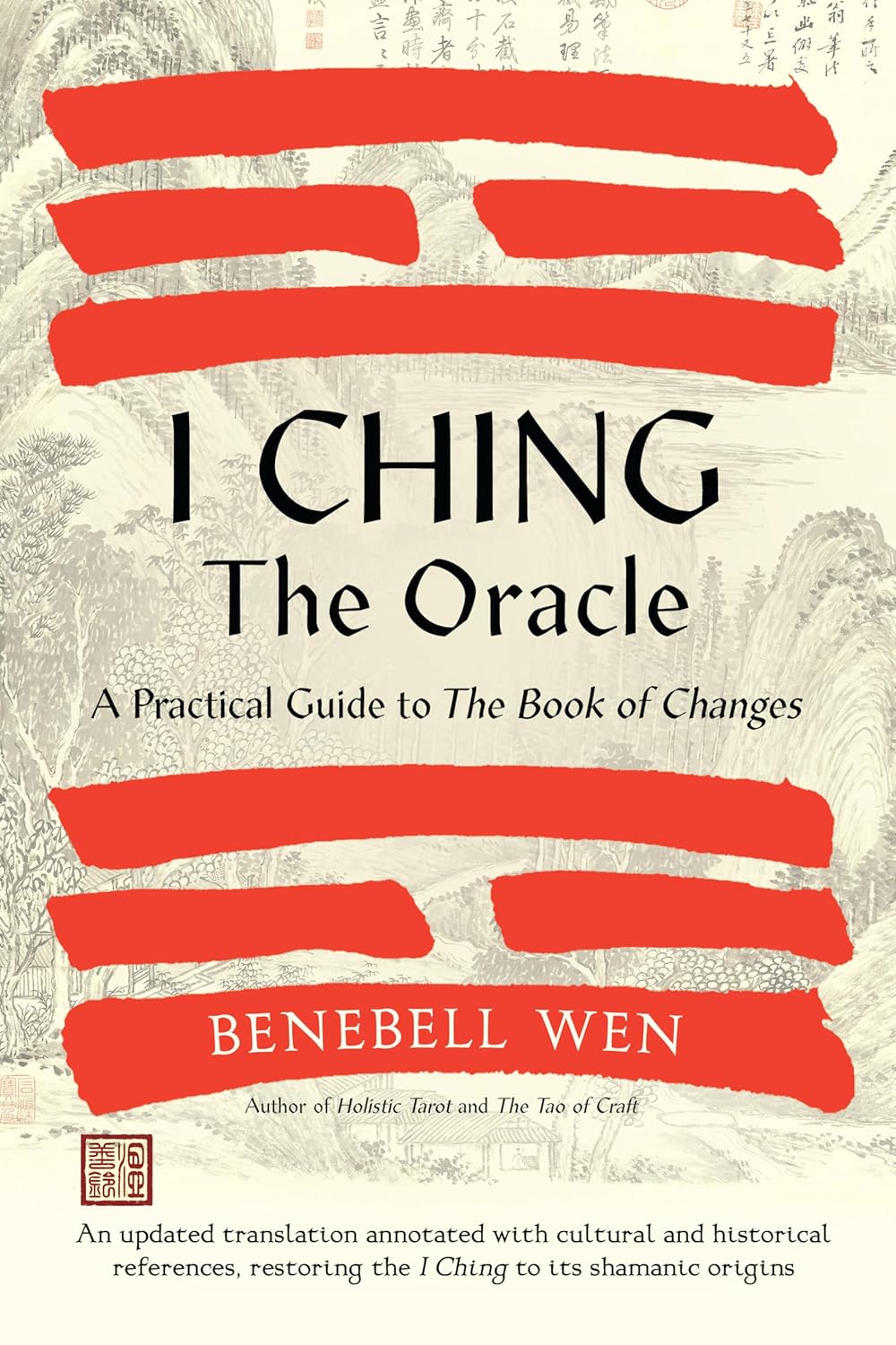 I Ching, the Oracle: A Practical Guide to the Book of Changes: An updated translation annotated with cultural & historical references, restoring the I Ching to its shamanic origins