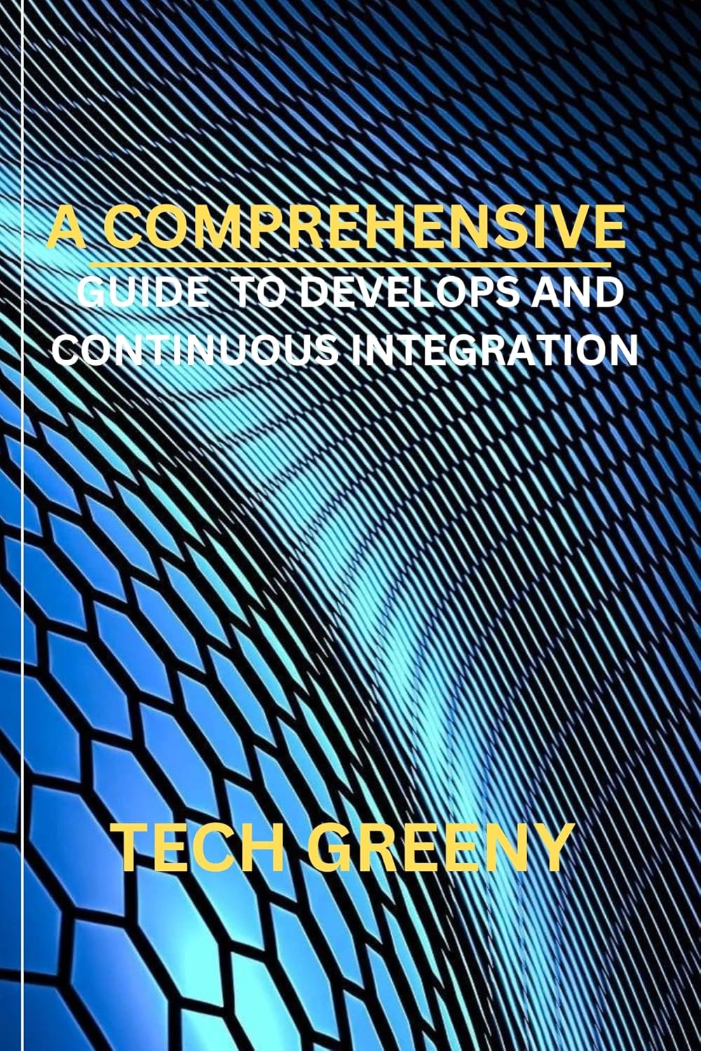 A COMPREHENSIVE GUIDE TO DEVELOPS AND CONTINUOUS INTEGRATION (Essential Technology & Programmer’s Toolbox Book 21)