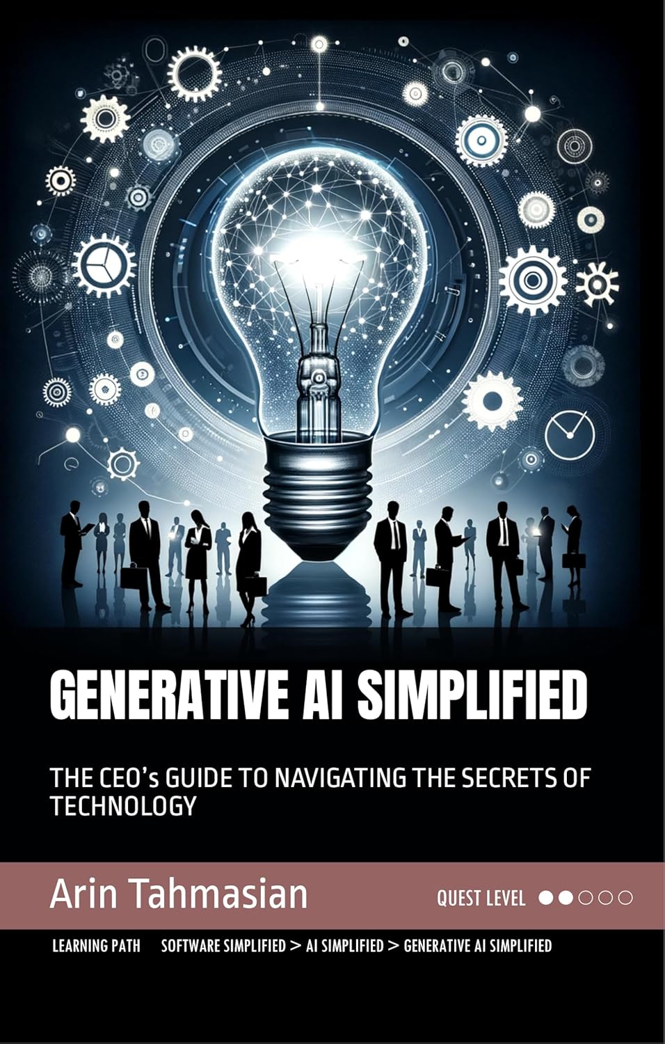 GENERATIVE AI SIMPLIFIED: THE CEO’s GUIDE TO NAVIGATING THE SECRETS OF TECHNOLOGY (Tech Simplified)