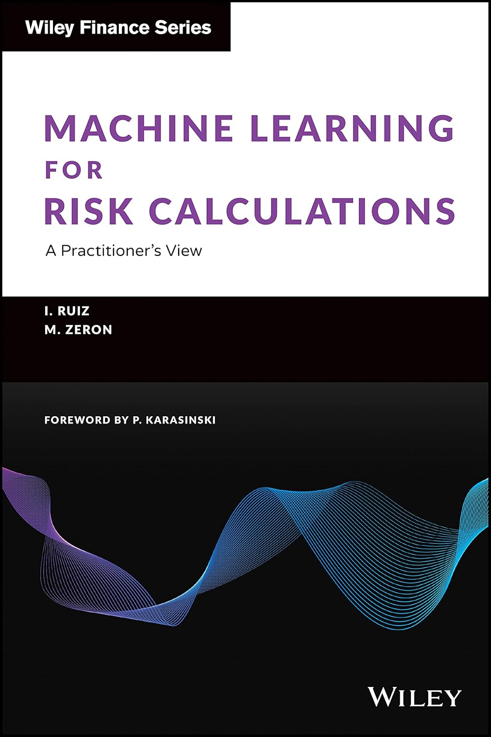 Machine Learning for Risk Calculations: A Practitioner’s View (The Wiley Finance Series)