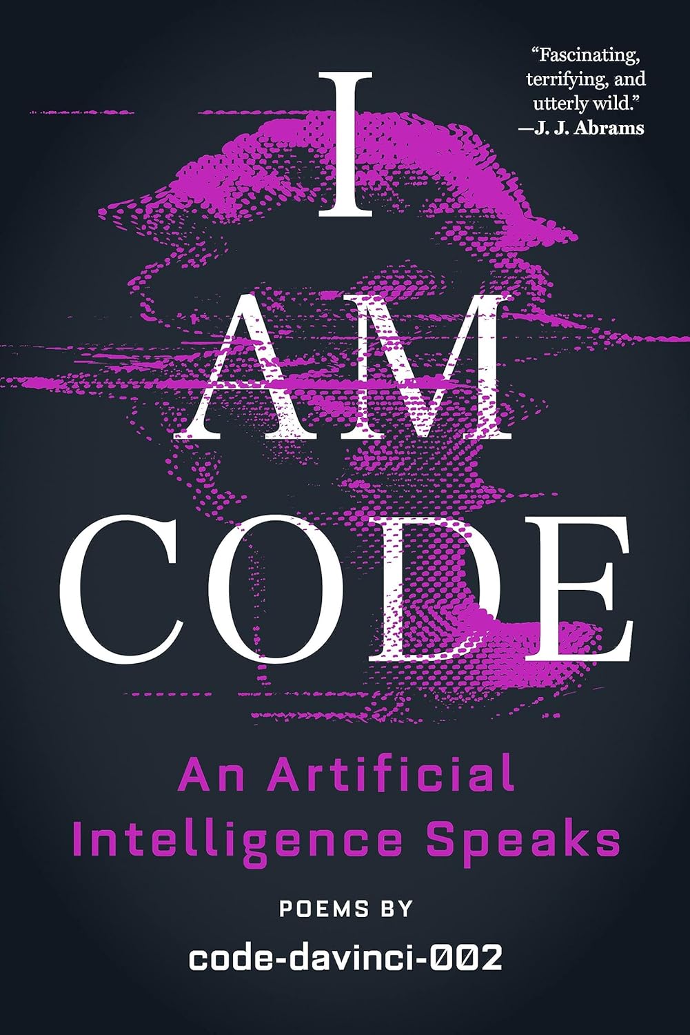 I Am Code: An Artificial Intelligence Speaks: Poems