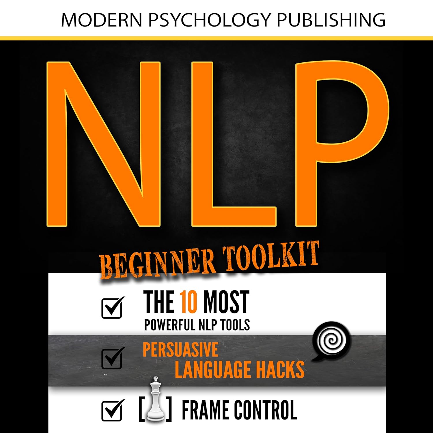 NLP: Beginner Toolkit: 3 Manuscripts – The 10 Most Powerful NLP Tools, Persuasive Language Hacks, Frame Control