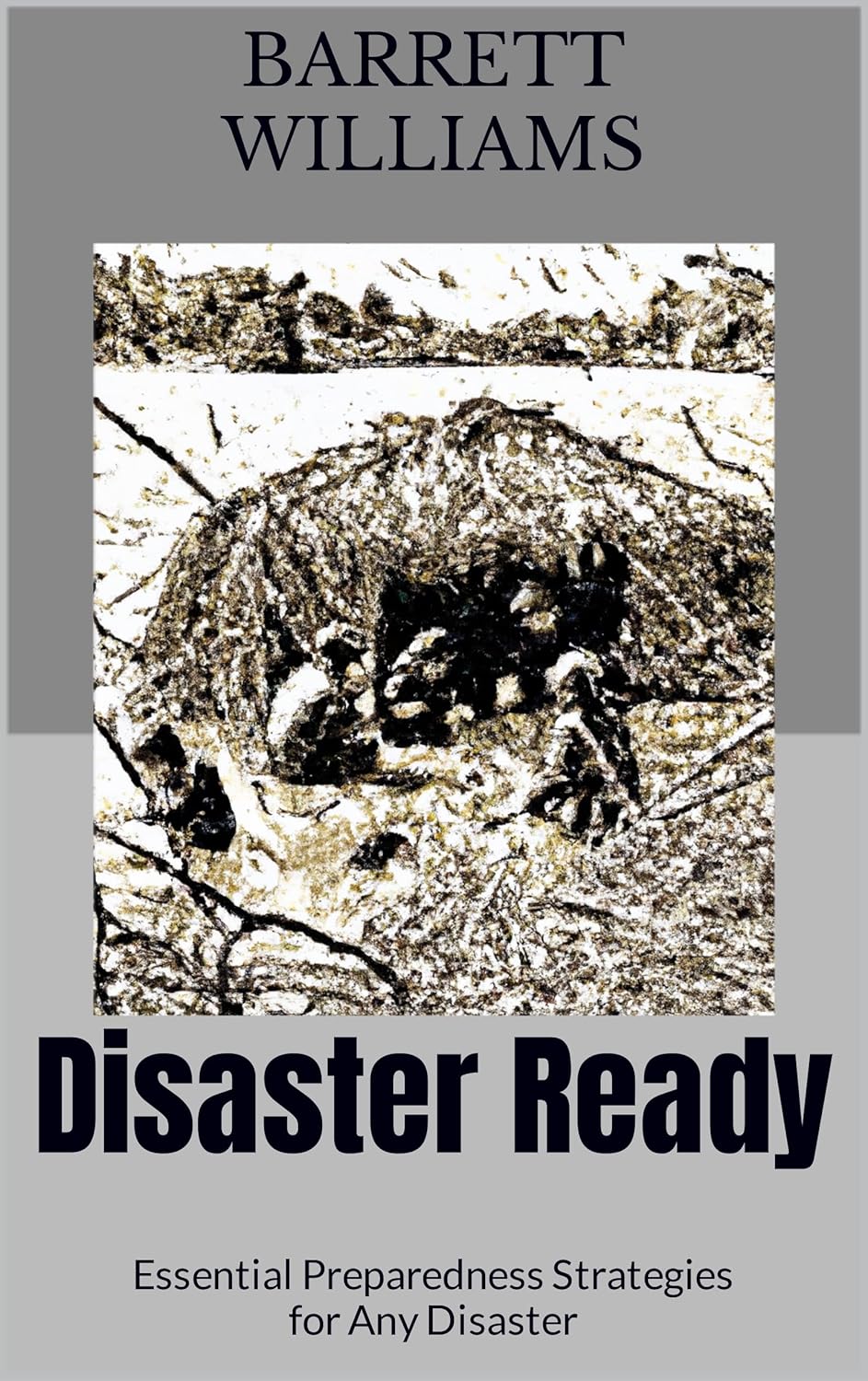 Disaster Ready: Essential Preparedness Strategies for Any Disaster (Empowered Resilience: Thriving in the Face of Uncertainty)