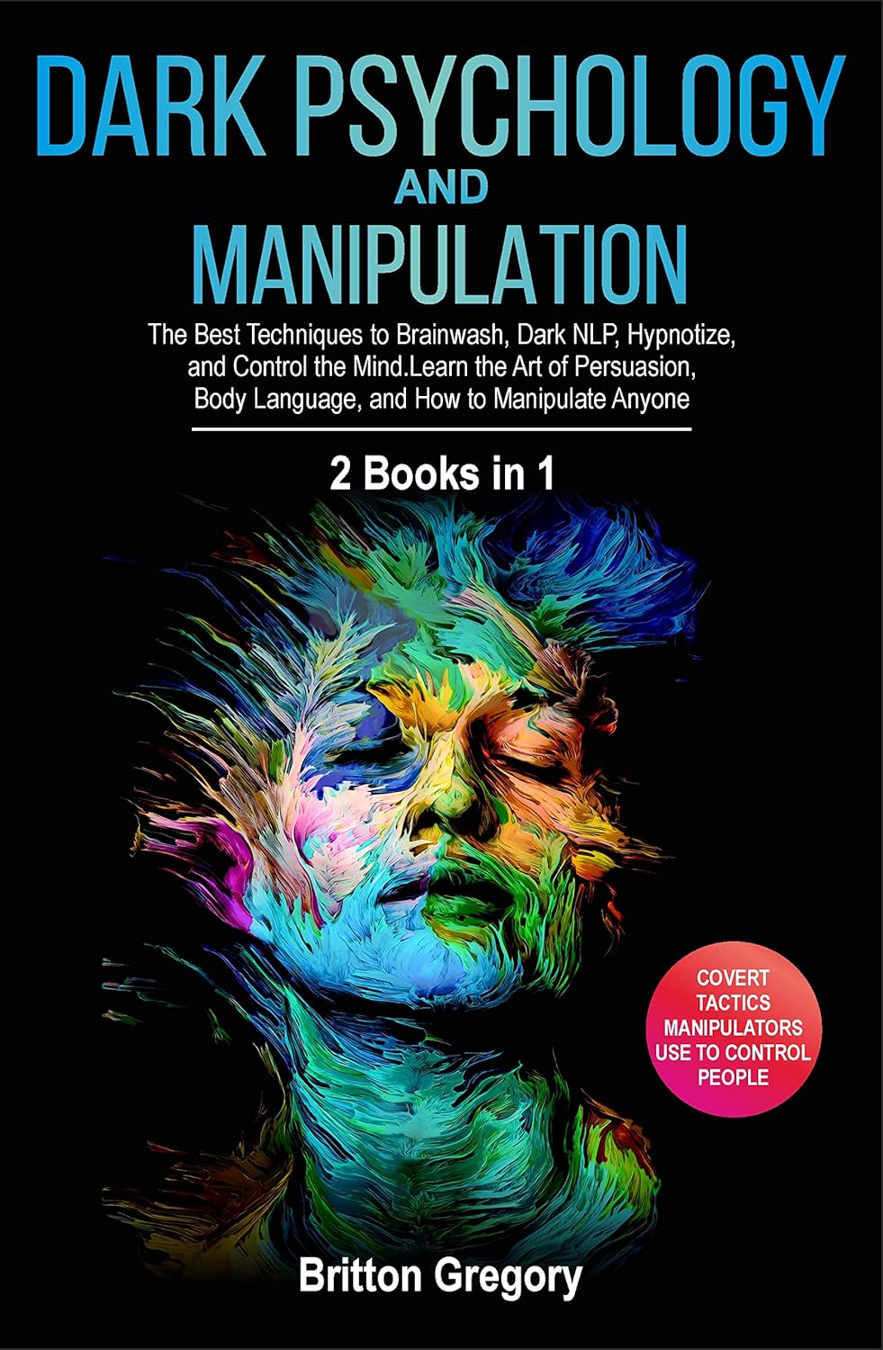 Dark Psychology and Manipulation: 2 Books in 1 – The Best Techniques to Brainwash, Dark NLP, Hypnotize, and Control the Mind. Learn the Art of Persuasion, Body Language, and How to Manipulate Anyone