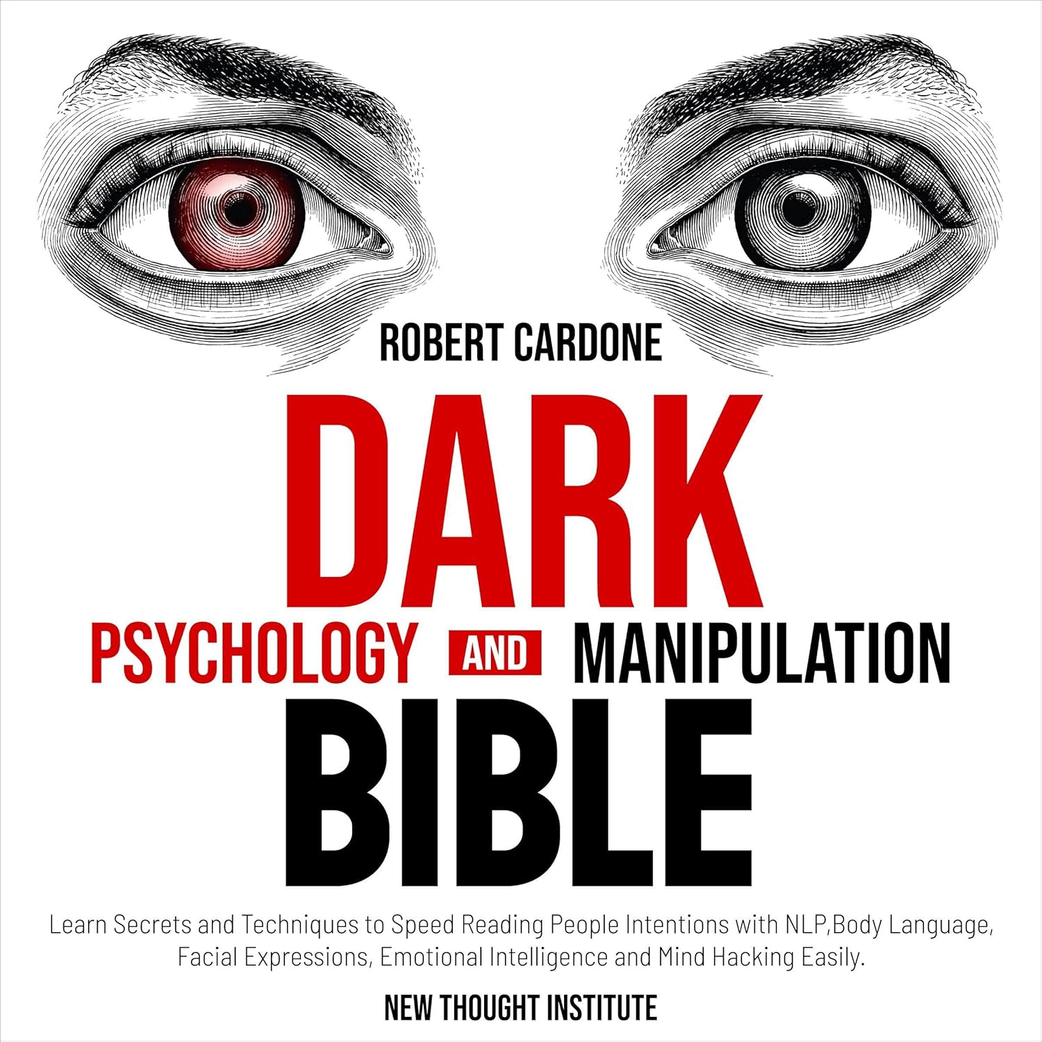 Dark Psychology and Manipulation Bible: Learn Secrets and Techniques to Speed Reading People Intentions with NLP, Body Language, Facial Expressions, Emotional Intelligence and Mind Hacking Easily.