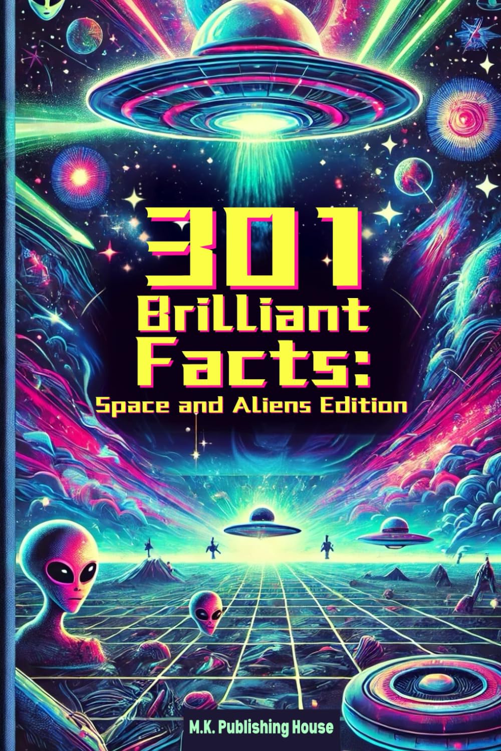 301 Brilliant Facts: Space and Aliens Edition: Book For Universe Science Fans! Learn about Planets, Life, Galaxies, The Big Bang and loads more!