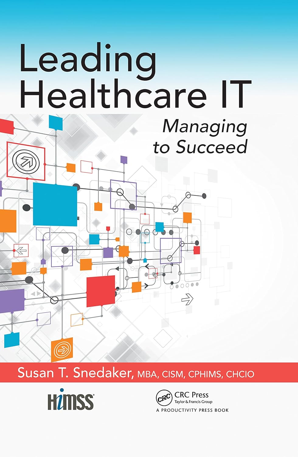 Leading Healthcare IT: Managing to Succeed (HIMSS Book)