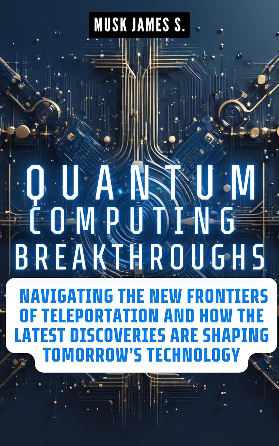 QUANTUM COMPUTING BREAKTHROUGHS: Unlocking the Potential from Qubits to Cubits: Navigating the New Frontiers of Teleportation and How the Latest Discoveries … Technology (Tech, AI, Gadget UPDATES)