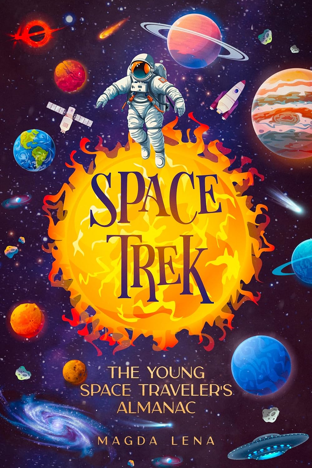 Space Trek The Young Space Traveler’s Almanac: Journey Through the Cosmos: Activities, Stories, Facts, and Curiosities of Stars, Planets and Galaxies.