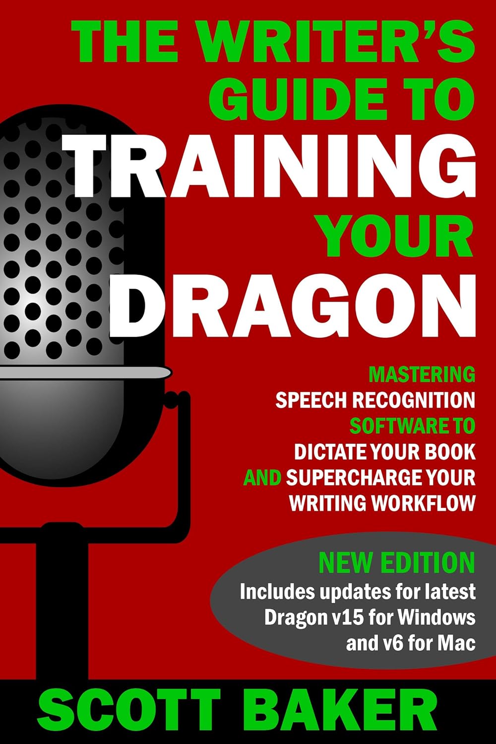 The Writer’s Guide to Training Your Dragon: Using Speech Recognition Software to Dictate Your Book and Supercharge Your Writing Workflow (Dictation Mastery for PC and Mac)