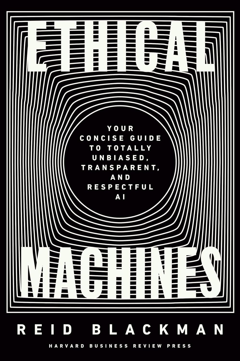 Ethical Machines: Your Concise Guide to Totally Unbiased, Transparent, and Respectful AI