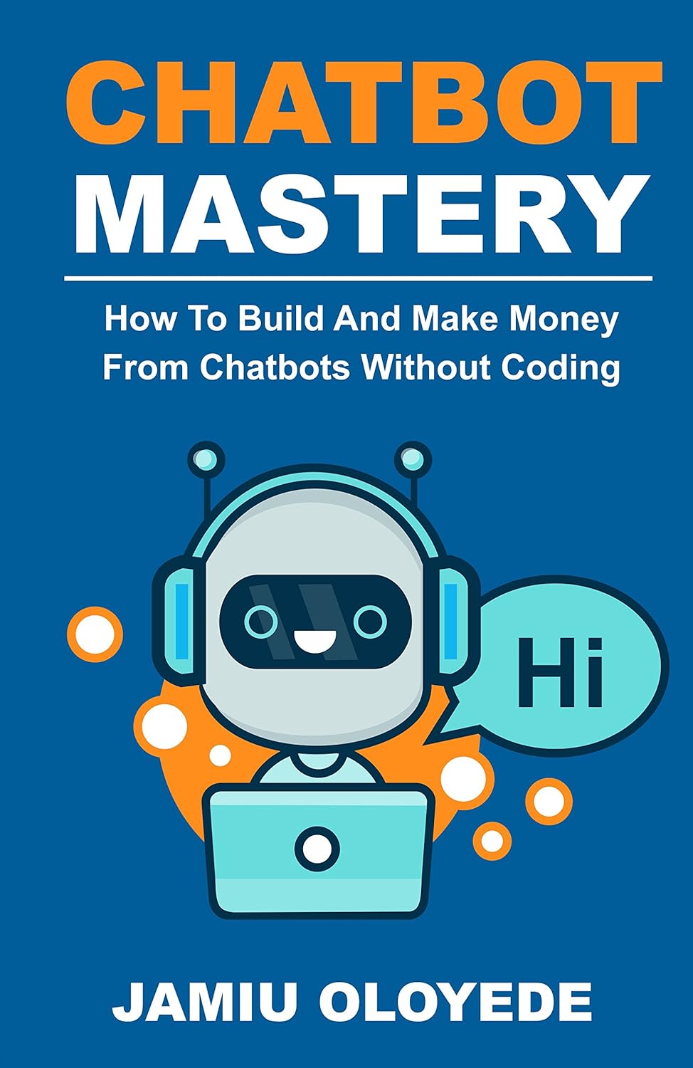 Chatbot Mastery : How To Build And Make Money From Chatbot Without Coding