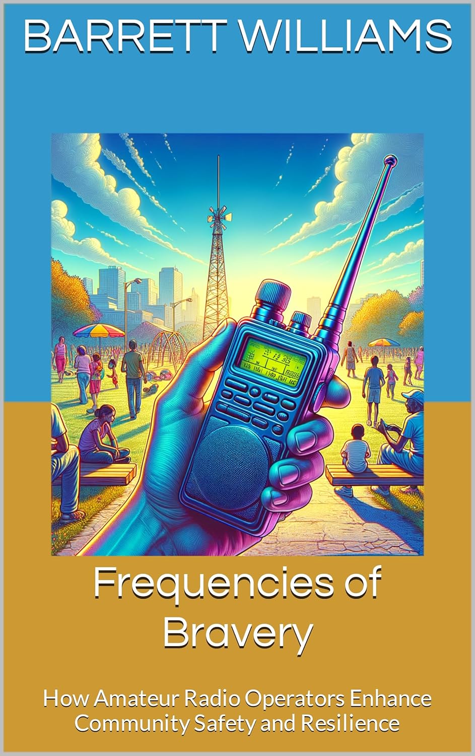 Frequencies of Bravery: How Amateur Radio Operators Enhance Community Safety and Resilience (RadioCraft Chronicles: Mastering HAM Radios for Modern Communication Book 12)