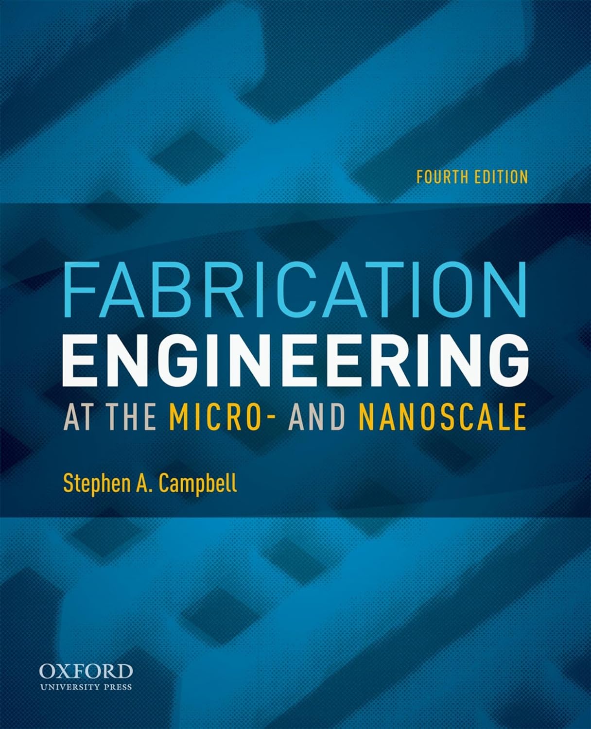 Fabrication Engineering at the Micro- and Nanoscale (The Oxford Series in Electrical and Computer Engineering)