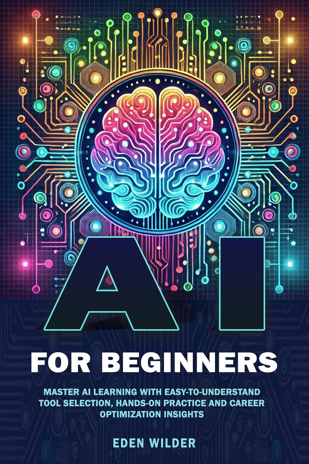 AI for Beginners: Master AI Learning With Easy-to-Understand Tool Selection, Hands-On Practice and Career Optimization Insights