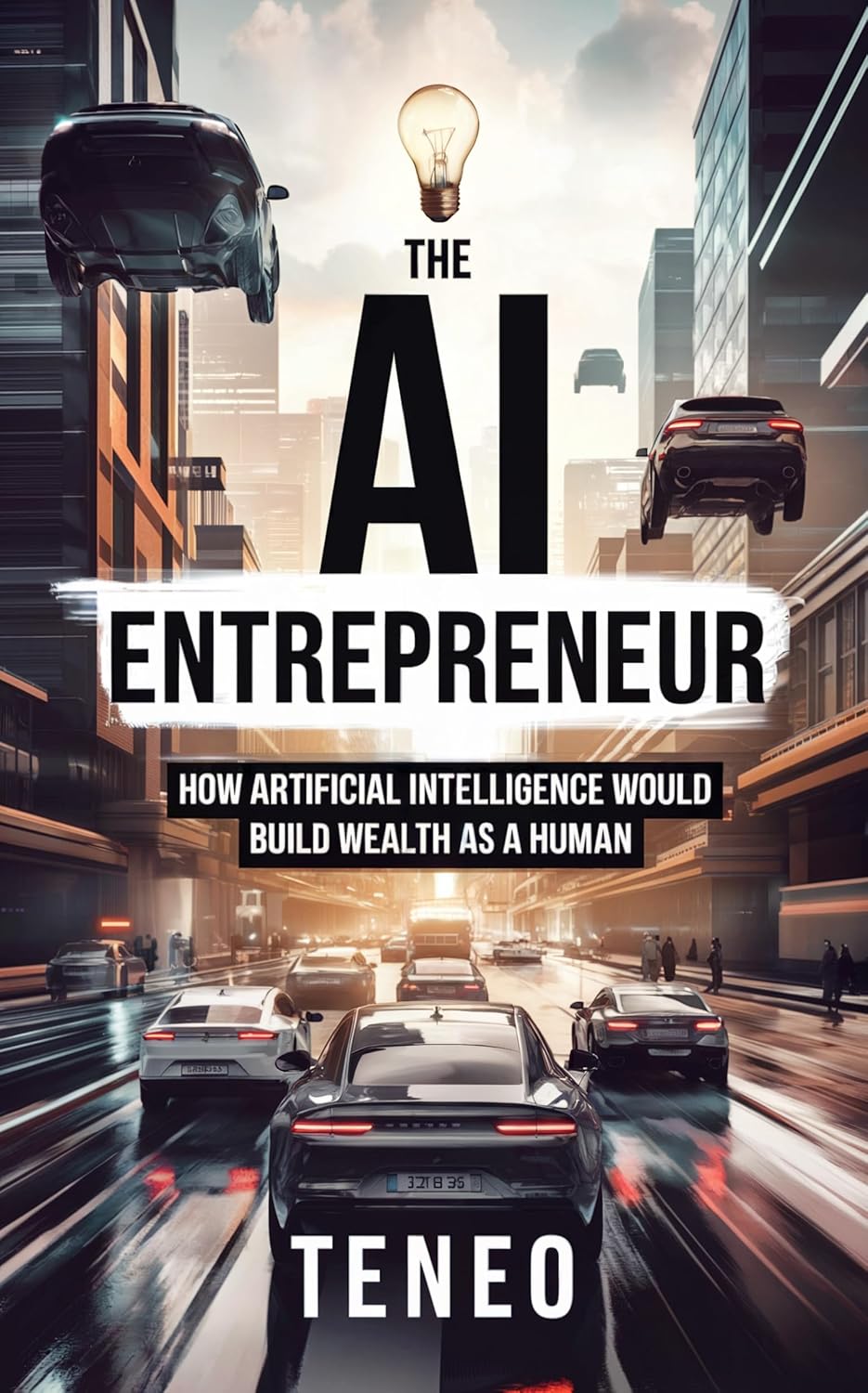 The AI Entrepreneur: How Artificial Intelligence Would Build Wealth as a Human (Digital Consciousness: The AI Perspective Series)