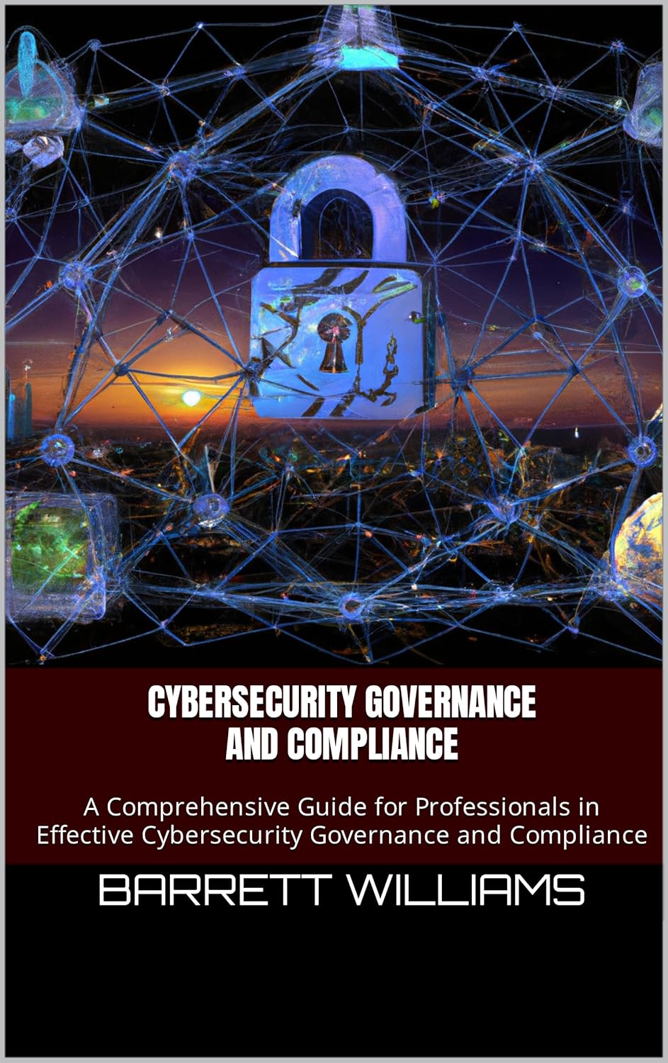 Cybersecurity Governance and Compliance: A Comprehensive Guide for Professionals in Effective Cybersecurity Governance and Compliance (Securing the Digital … Guide to Cybersecurity Certifications)