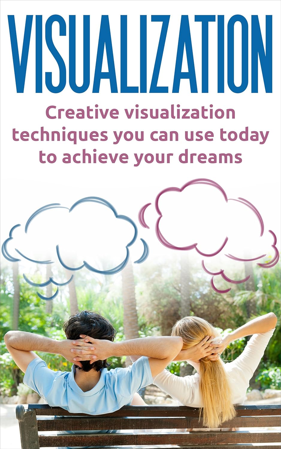 Visualization: Creative visualization techniques you can use today to achieve your dreams