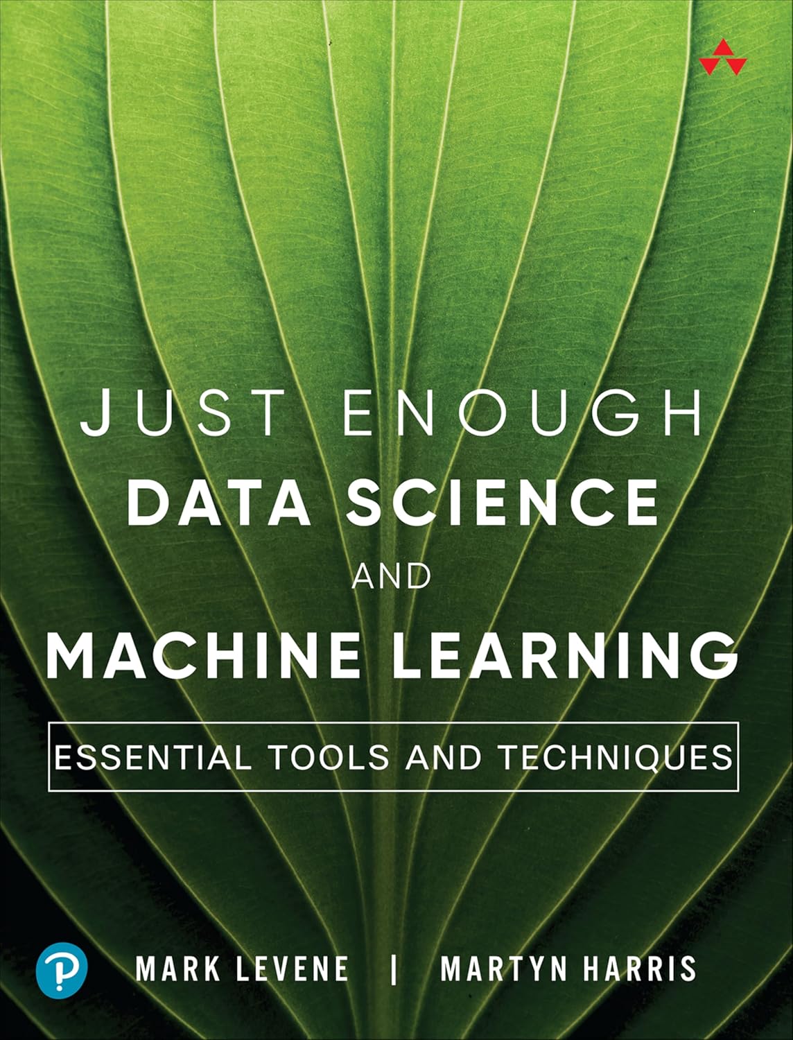 Just Enough Data Science and Machine Learning: Essential Tools and Techniques (Addison-Wesley Data & Analytics Series)