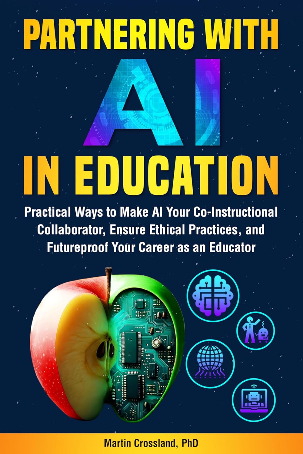 Partnering with AI in Education: Practical Ways to Make AI Your Co-Instructional Collaborator, Ensure Ethical Practices, and Futureproof Your Career as an Educator