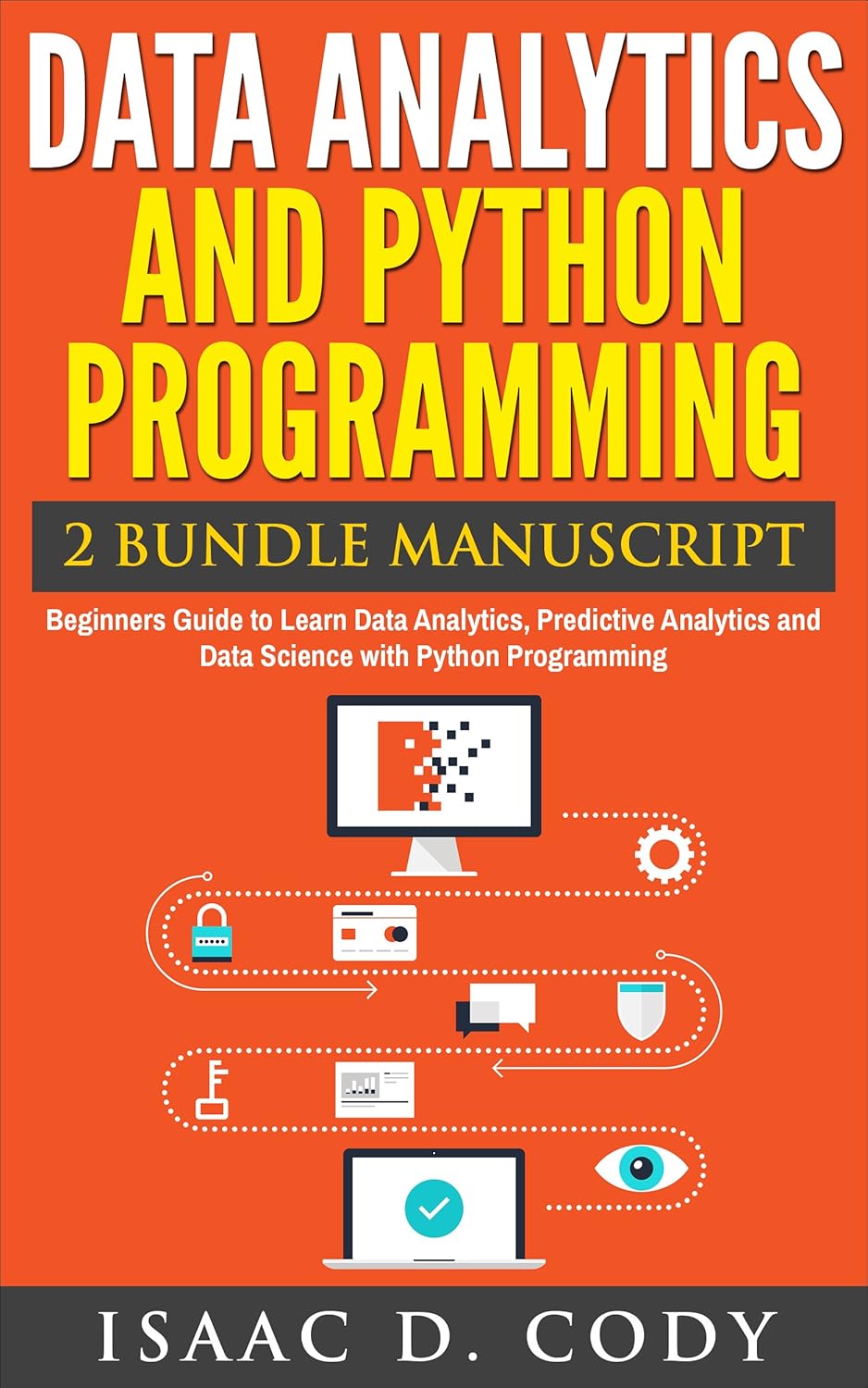 Data Analytics and Python Programming 2 Bundle Manuscript: Beginners Guide to Learn Data Analytics, Predictive Analytics and Data Science with Python Programming … Freedom and Data Driven Book Book 8)