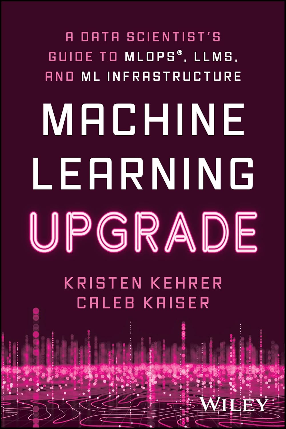 Machine Learning Upgrade: A Data Scientist’s Guide to MLOps, LLMs, and ML Infrastructure