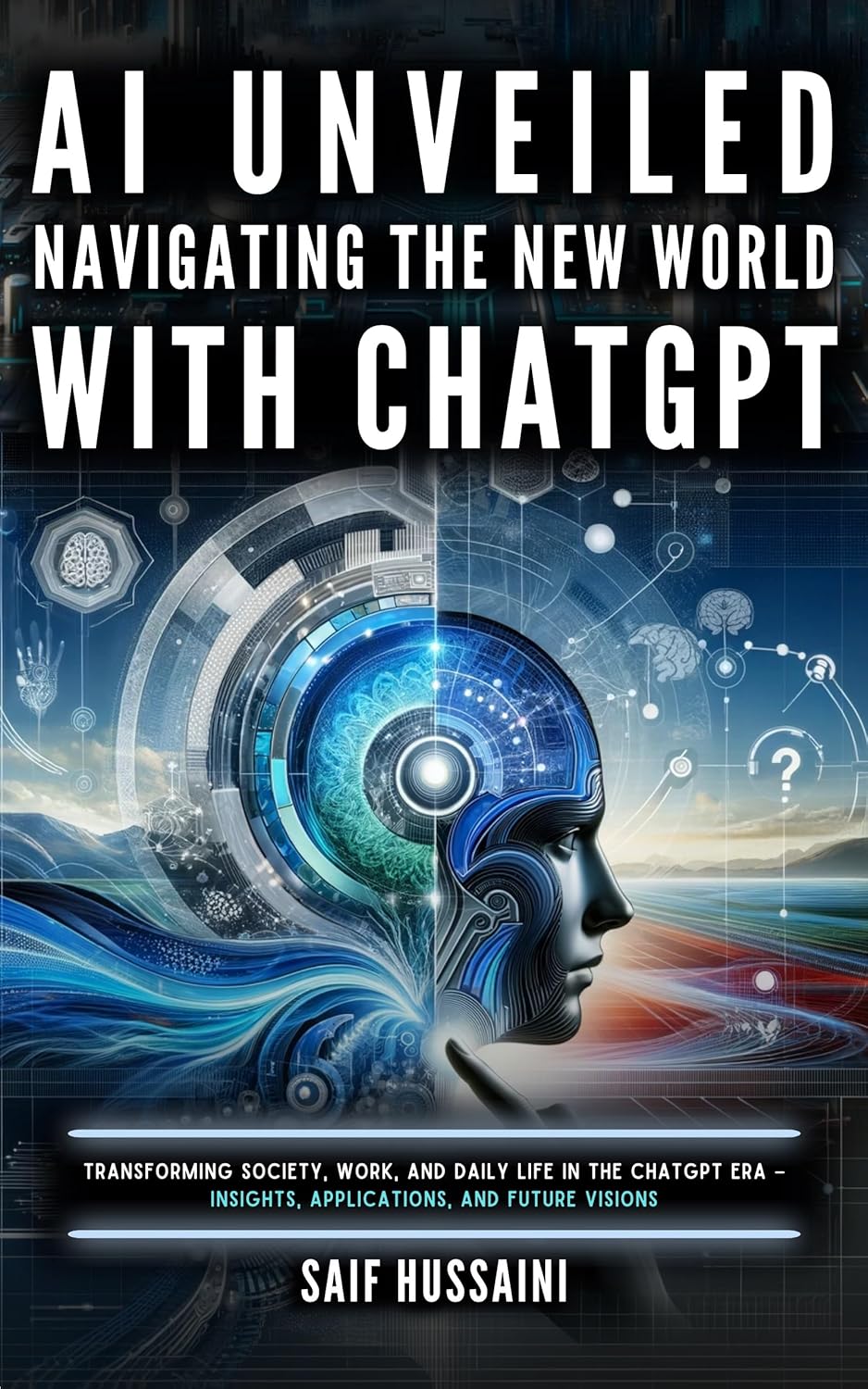 AI Unveiled: Navigating the New World with ChatGPT: Transforming Society, Work, and Daily Life in the ChatGPT Era – Insights, Applications, and Future Visions