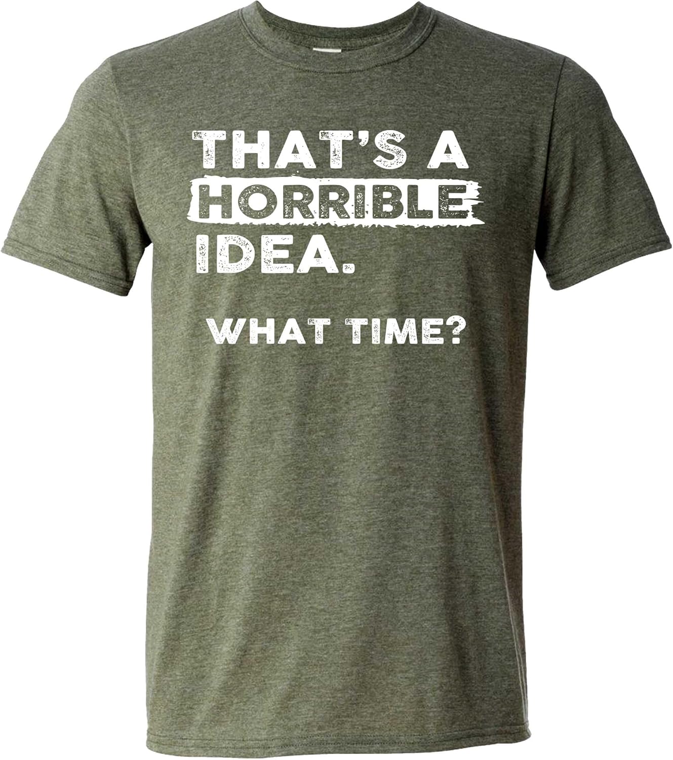 Thats a Horrible Idea What Time T-Shirt Funny Sarcastic Drinking Humor Men’s Women’s Tee T Shirt