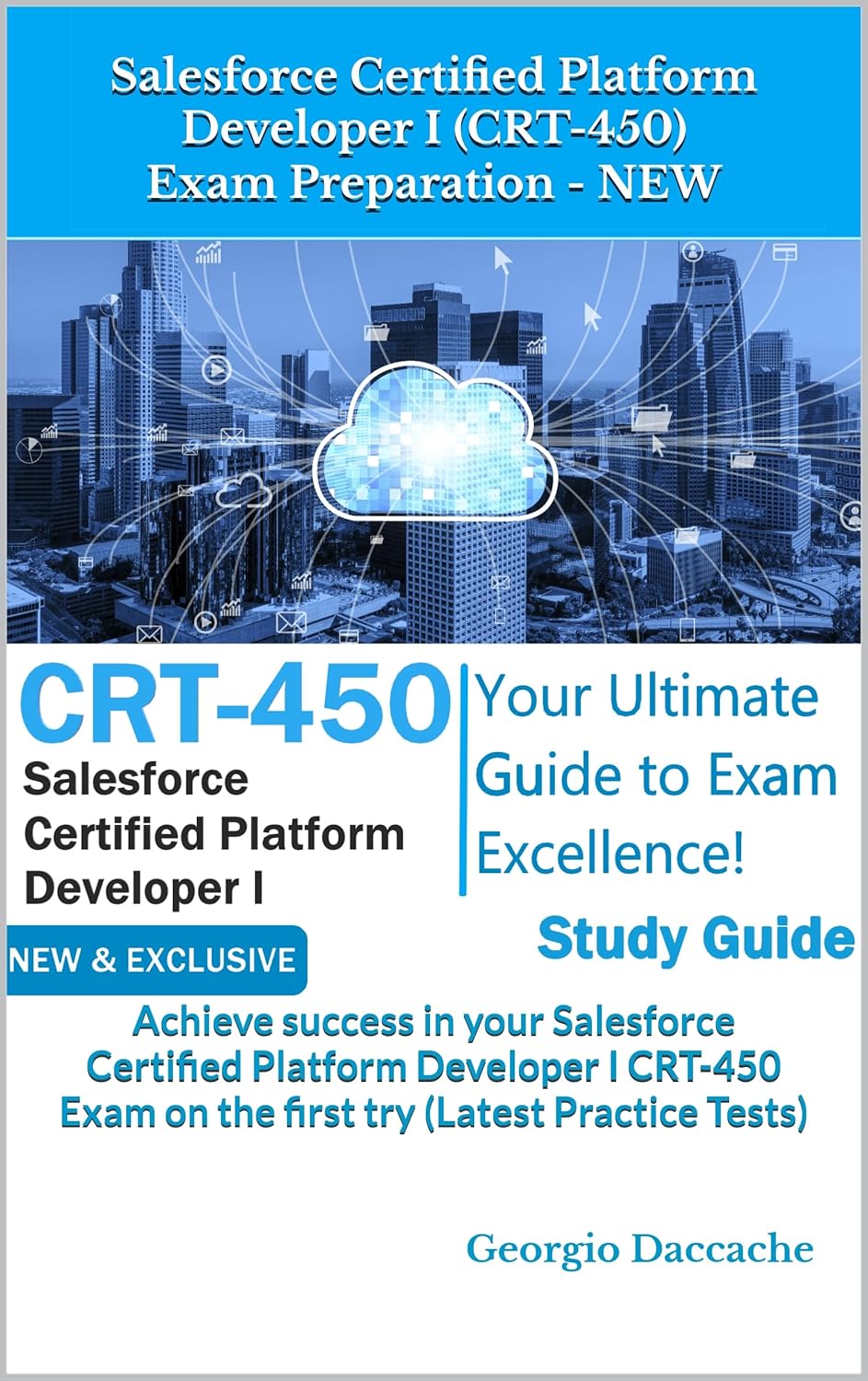 Salesforce Certified Platform Developer I (CRT-450) Exam Preparation – NEW : Achieve success in your Salesforce Certified Platform Developer I CRT-450 Exam on the first try (Latest Practice Tests)