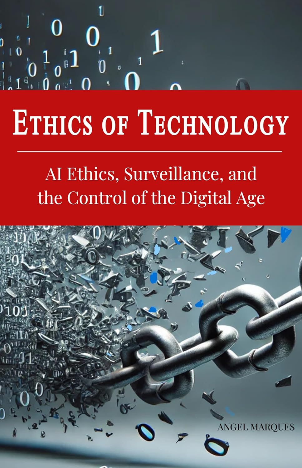 Ethics of Technology: AI Ethics, Surveillance, and the Control of the Digital Age (Humanity in the Digital Age)