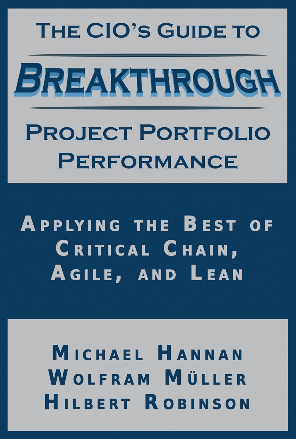 The CIO’s Guide to Breakthrough Project Portfolio Performance: Applying the Best of Critical Chain, Agile, and Lean