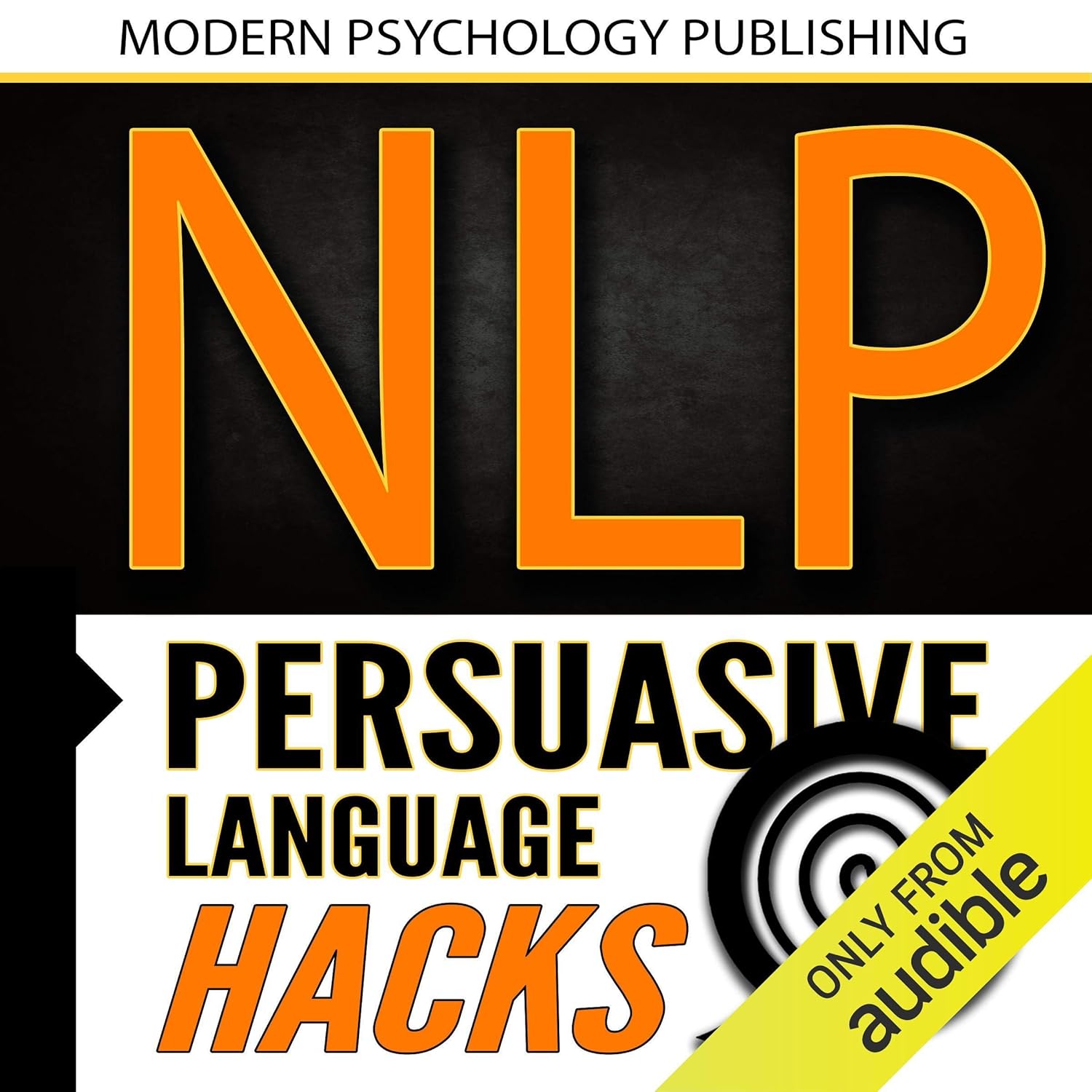 NLP: Persuasive Language Hacks: Instant Social Influence with Subliminal Thought Control and Neuro Linguistic Programming