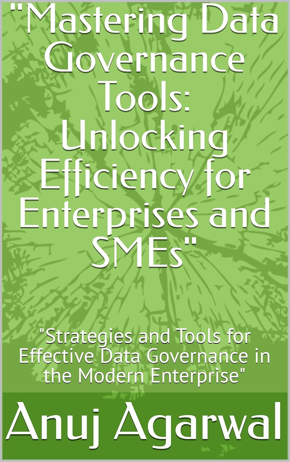 Mastering Data Governance Tools: Unlocking Efficiency for Enterprises and SMEs”: “Strategies and Tools for Effective Data Governance in the Modern Enterprise