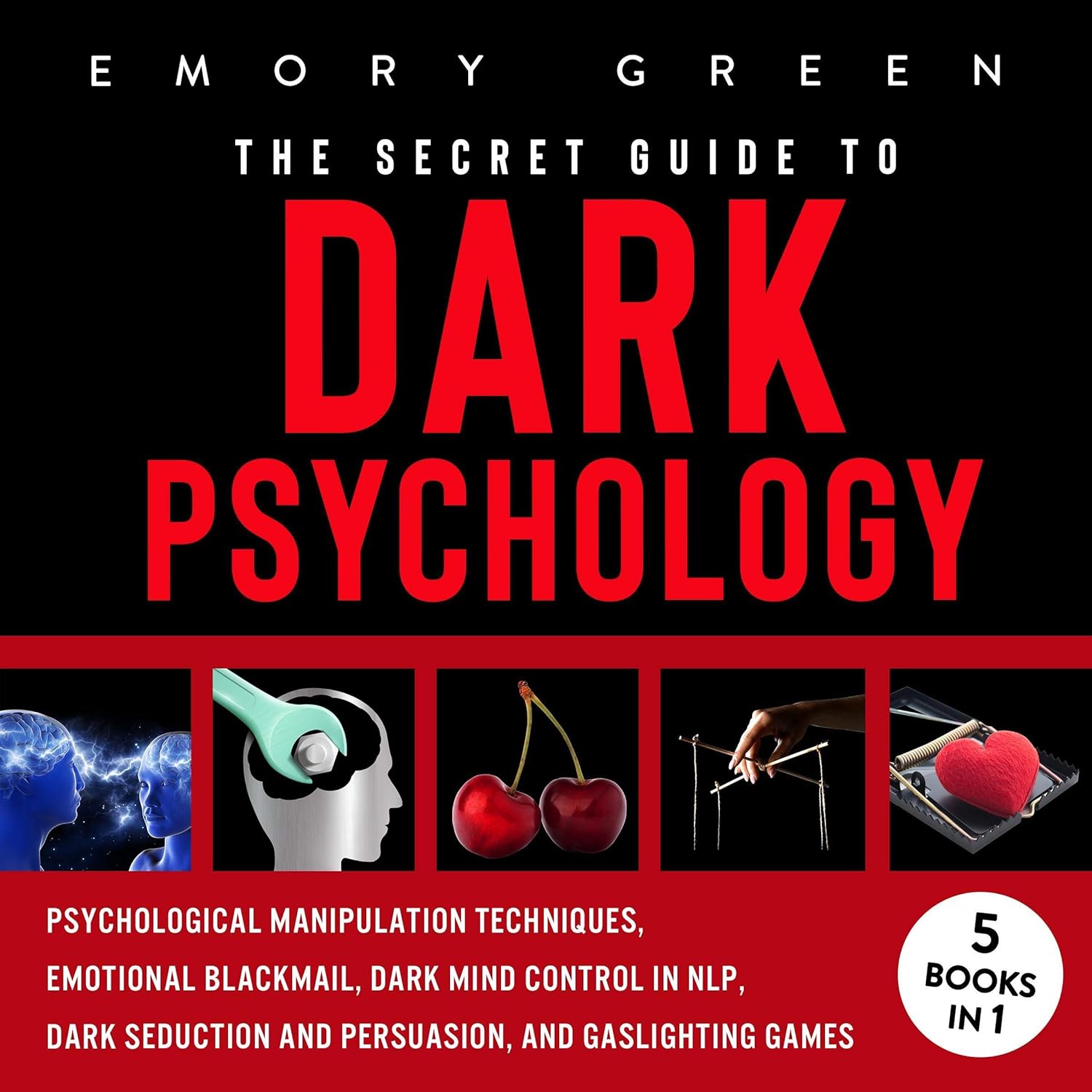 The Secret Guide to Dark Psychology: 5 Books in 1: Psychological Manipulation, Emotional Blackmail, Dark Mind Control in NLP, Dark Seduction and Persuasion, and Gaslighting Games