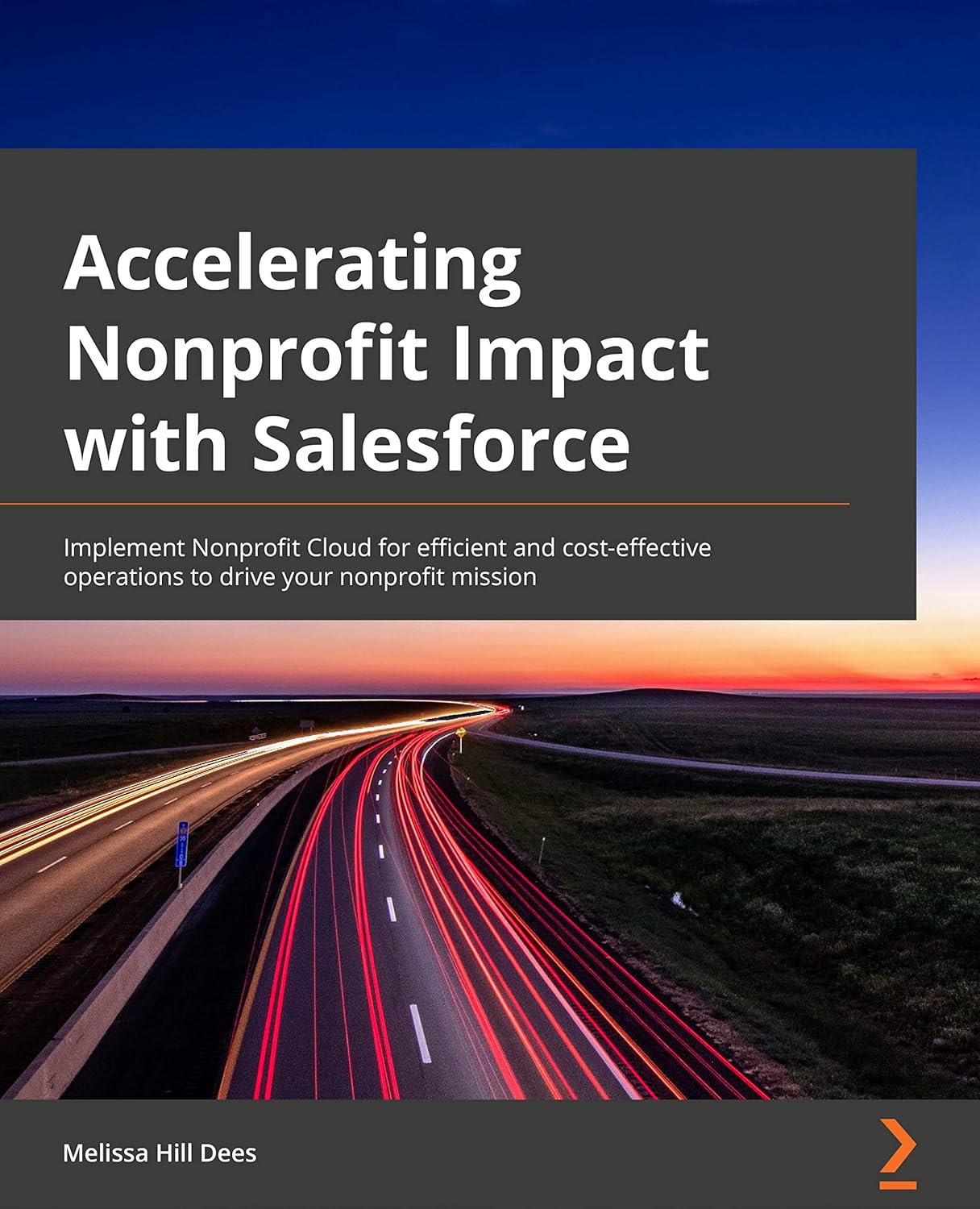 Accelerating Nonprofit Impact with Salesforce: Implement Nonprofit Cloud for efficient and cost-effective operations to drive your nonprofit mission