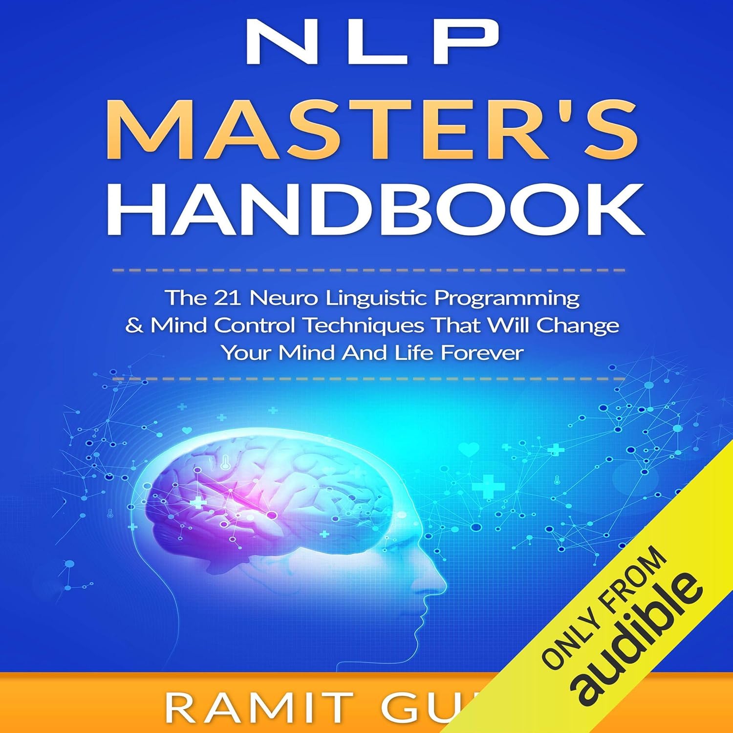 NLP Master’s Handbook: The 21 Neuro Linguistic Programming & Mind Control Techniques That Will Change Your Mind and Life Forever