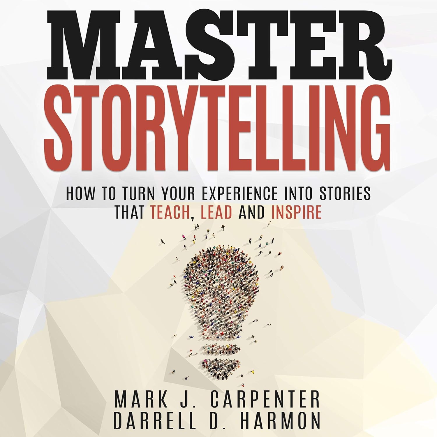 Master Storytelling: How to Turn Your Experiences into Stories that Teach, Lead, and Inspire