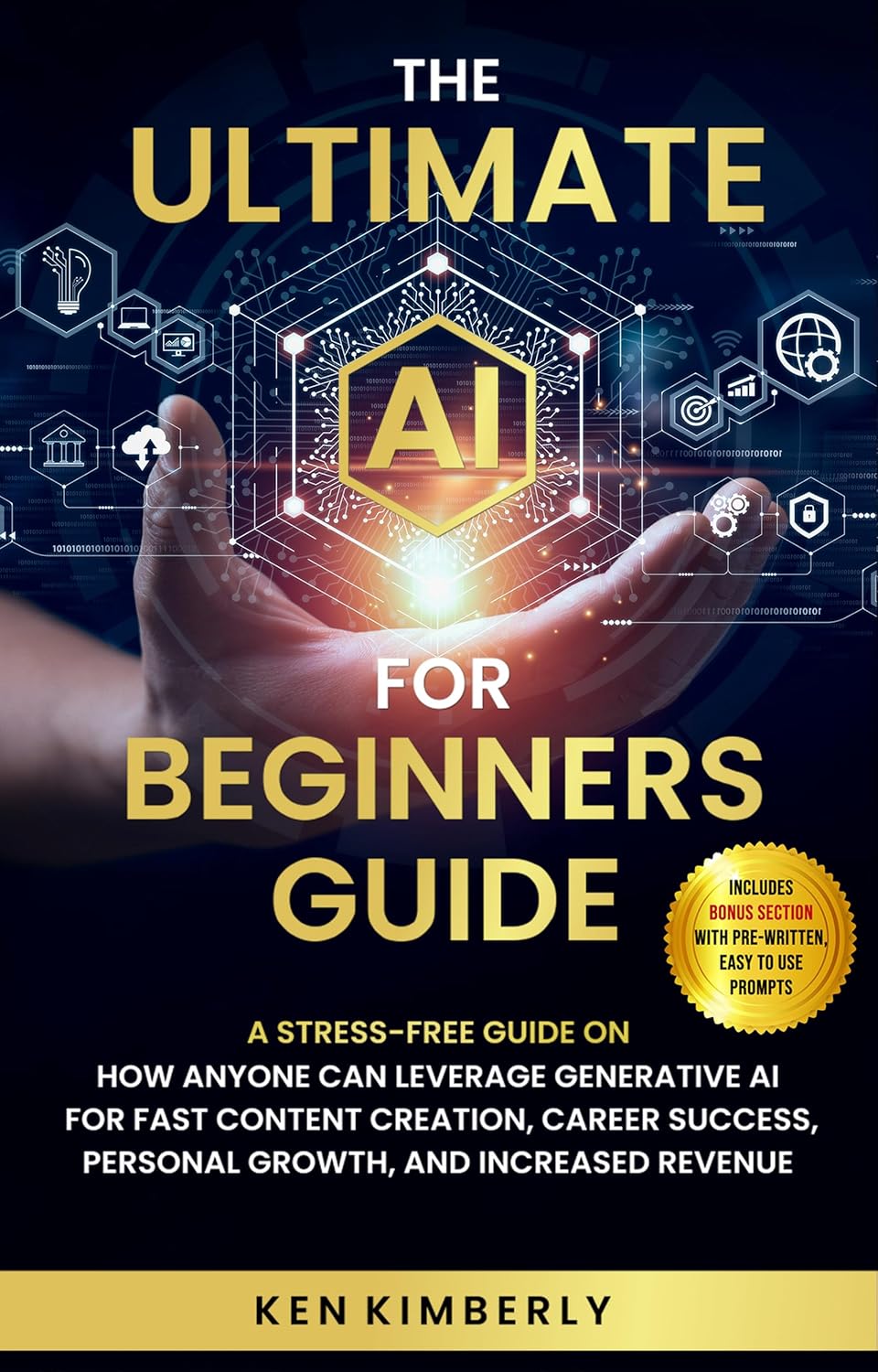 The Ultimate AI For Beginners Guide: A Stress-Free Guide on How Anyone Can Leverage Generative AI for Fast Content Creation, Career Success, Personal Growth, and Increased Revenue