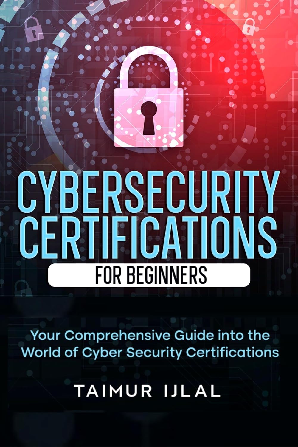 Cybersecurity Certifications for Beginners: Your Ultimate Guide to Launching a Career in Cybersecurity