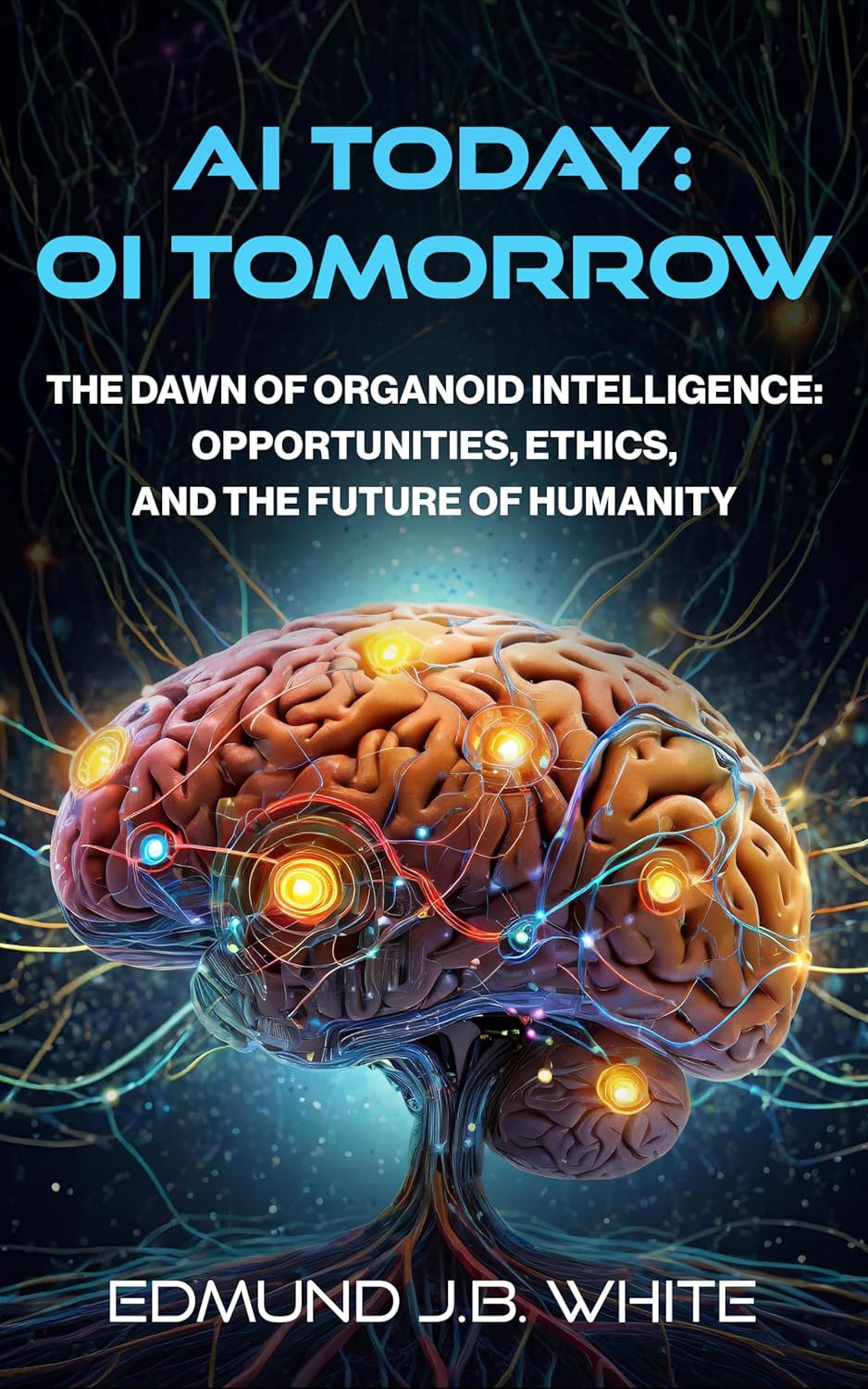 AI Today: OI Tomorrow: The Dawn of Organoid Intelligence: Opportunities, Ethics, and the Future of Humanity