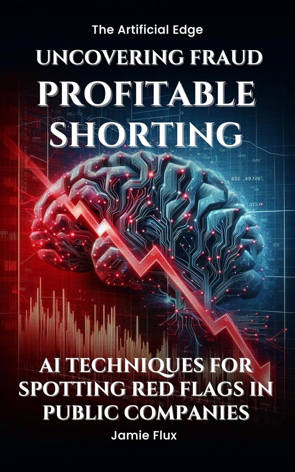 Uncovering Fraud, Profitable Shorting: AI Techniques for Spotting Red Flags in Public Companies (The Artificial Edge: Quantitative Trading Strategies with Python)