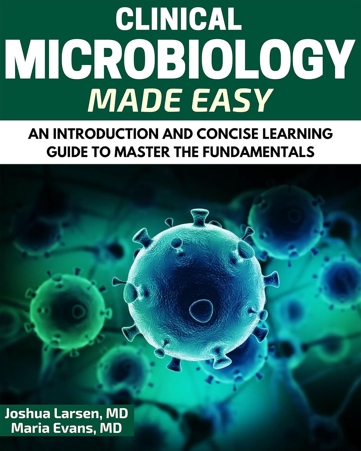 Microbiology: Clinical Microbiology Made Easy: An Introduction and Concise Learning Guide to Master the Fundamentals (Microbiology, Clinical Microbiology, An Introduction)