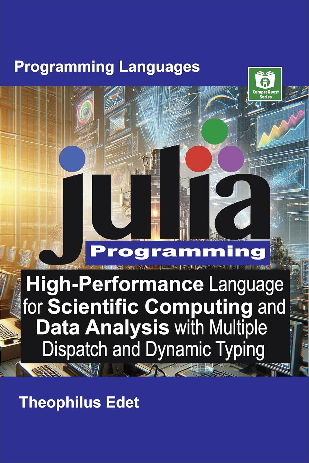 Julia Programming: High-Performance Language for Scientific Computing and Data Analysis with Multiple Dispatch and Dynamic Typing (Mastering Programming Languages Series)