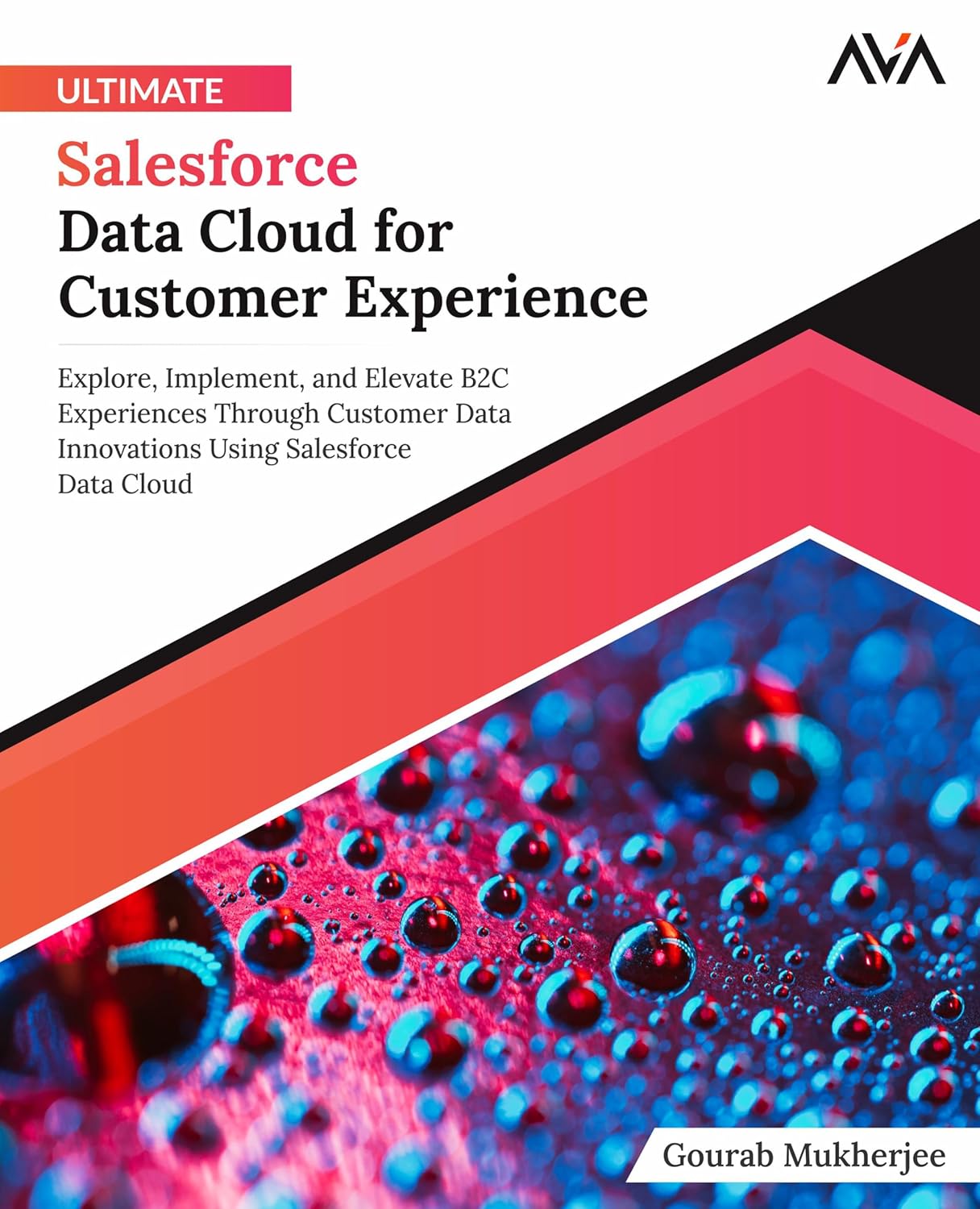 Ultimate Salesforce Data Cloud for Customer Experience: Explore, Implement, and Elevate B2C Experiences Through Customer Data Innovations Using Salesforce Data Cloud (English Edition)